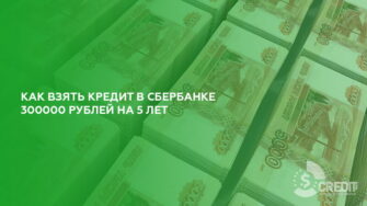 Как взять кредит в Сбербанке 300000 рублей на 5 лет