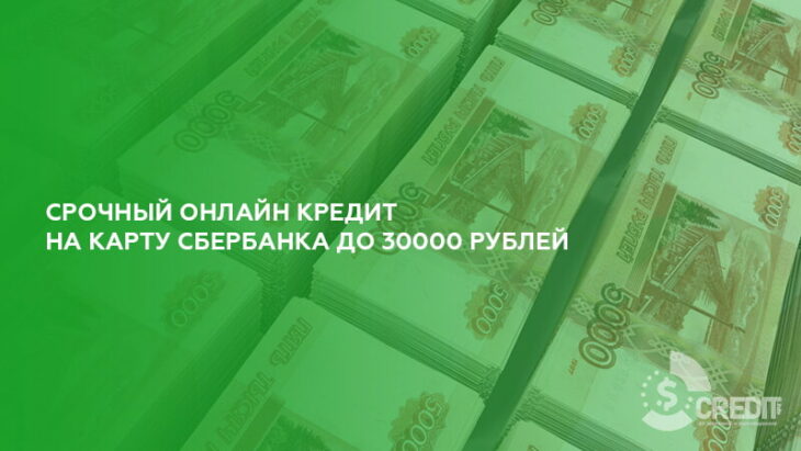 Срочный онлайн кредит на карту Сбербанка до 30000 рублей